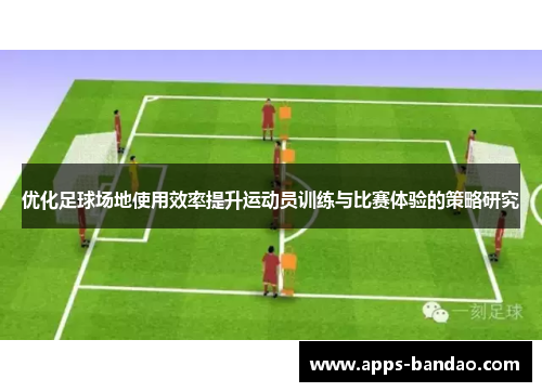 优化足球场地使用效率提升运动员训练与比赛体验的策略研究 优化足球场地使用效率提升运动员训练与比赛体验的策略研究