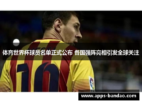 体育世界杯球员名单正式公布 各国强阵亮相引发全球关注