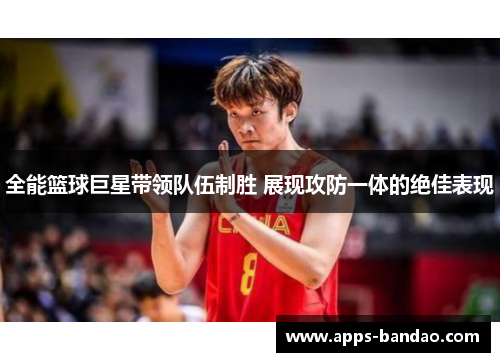 全能篮球巨星带领队伍制胜 展现攻防一体的绝佳表现