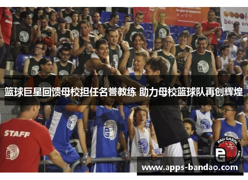 篮球巨星回馈母校担任名誉教练 助力母校篮球队再创辉煌 篮球巨星回馈母校担任名誉教练 助力母校篮球队再创辉煌