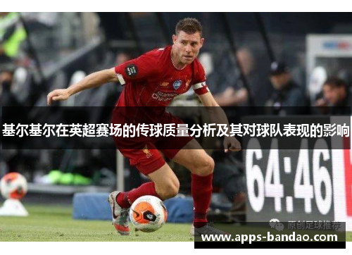 基尔基尔在英超赛场的传球质量分析及其对球队表现的影响