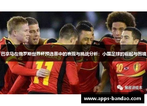 巴拿马在俄罗斯世界杯预选赛中的表现与挑战分析：小国足球的崛起与困境