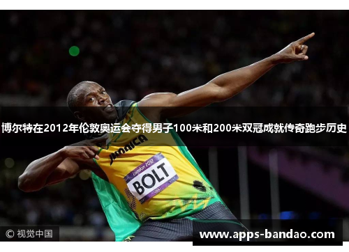 博尔特在2012年伦敦奥运会夺得男子100米和200米双冠成就传奇跑步历史 博尔特在2012年伦敦奥运会夺得男子100米和200米双冠成就传奇跑步历史