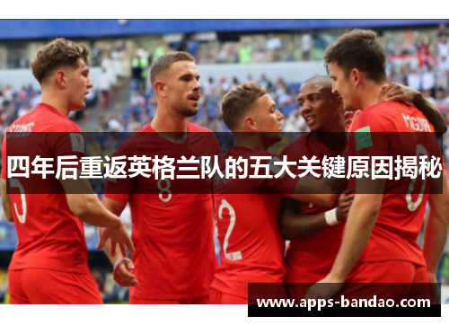 四年后重返英格兰队的五大关键原因揭秘 四年后重返英格兰队的五大关键原因揭秘