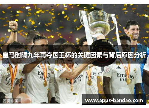 皇马时隔九年再夺国王杯的关键因素与背后原因分析