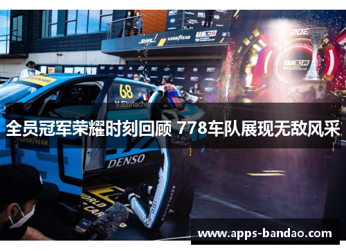 全员冠军荣耀时刻回顾 778车队展现无敌风采 全员冠军荣耀时刻回顾 778车队展现无敌风采