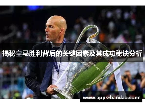 揭秘皇马胜利背后的关键因素及其成功秘诀分析
