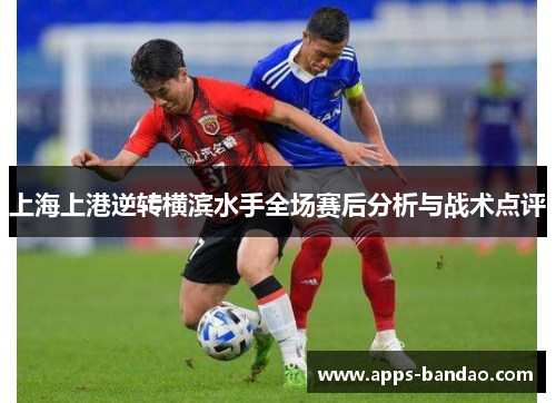 上海上港逆转横滨水手全场赛后分析与战术点评