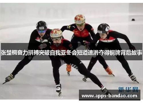 张楚桐奋力拼搏突破自我亚冬会短道速滑夺得铜牌背后故事 张楚桐奋力拼搏突破自我亚冬会短道速滑夺得铜牌背后故事