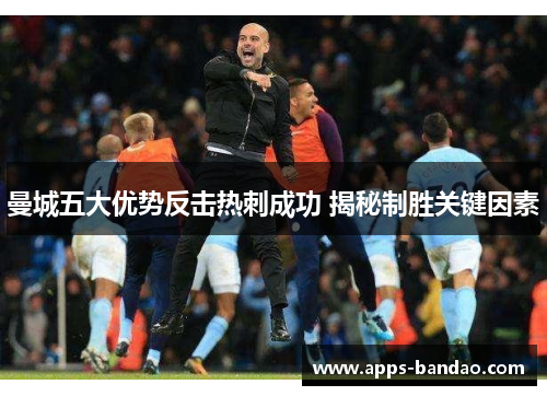 曼城五大优势反击热刺成功 揭秘制胜关键因素