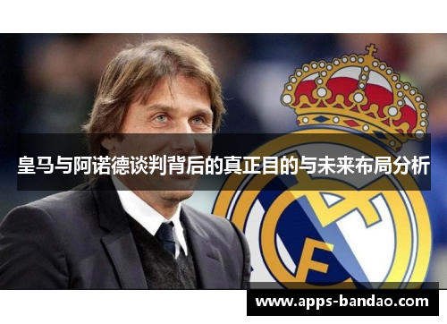 皇马与阿诺德谈判背后的真正目的与未来布局分析 皇马与阿诺德谈判背后的真正目的与未来布局分析