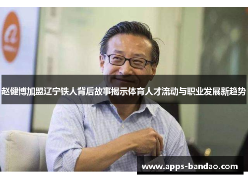 赵健博加盟辽宁铁人背后故事揭示体育人才流动与职业发展新趋势