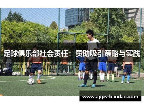 足球俱乐部社会责任:赞助吸引策略与实践 足球俱乐部社会责任:赞助吸引策略与实践