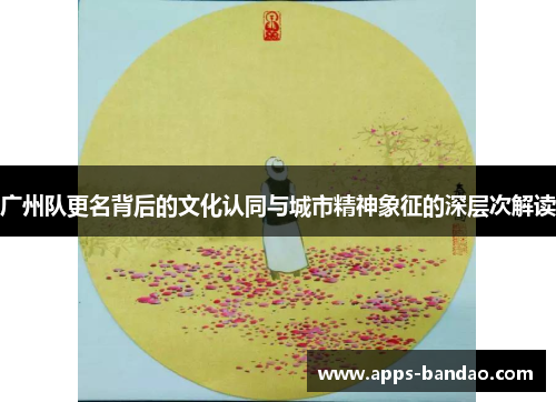 广州队更名背后的文化认同与城市精神象征的深层次解读