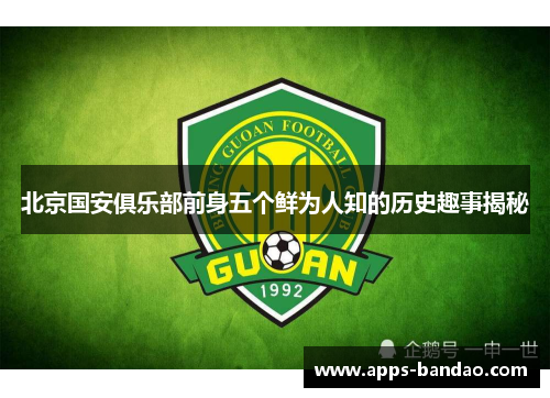 北京国安俱乐部前身五个鲜为人知的历史趣事揭秘