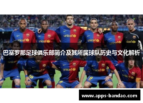 巴塞罗那足球俱乐部简介及其所属球队历史与文化解析 巴塞罗那足球俱乐部简介及其所属球队历史与文化解析